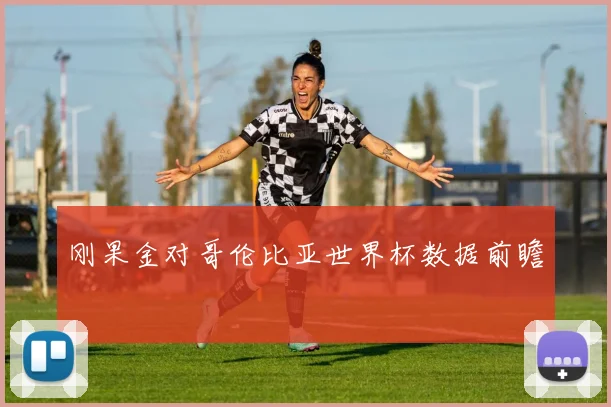 刚果金对哥伦比亚世界杯数据前瞻