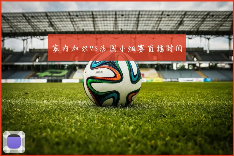 塞内加尔vs法国小组赛直播时间