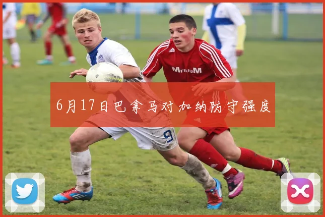 6月17日巴拿马对加纳防守强度