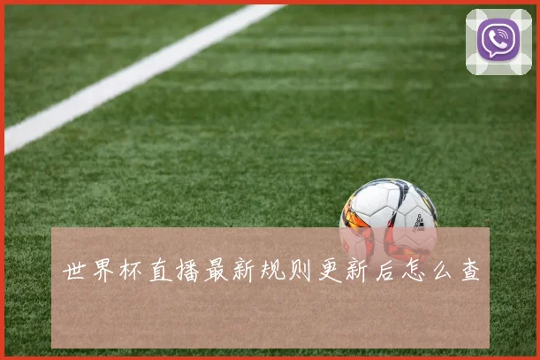 世界杯直播最新规则更新后怎么查
