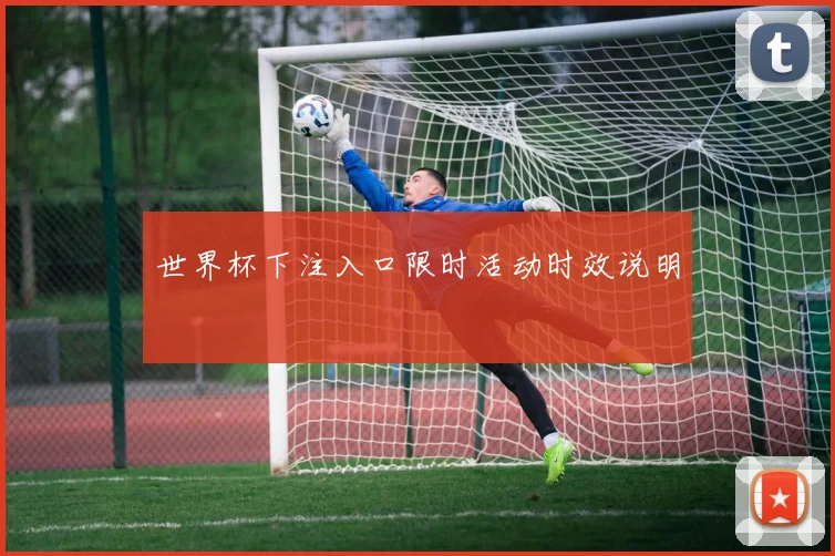 世界杯下注入口限时活动时效说明