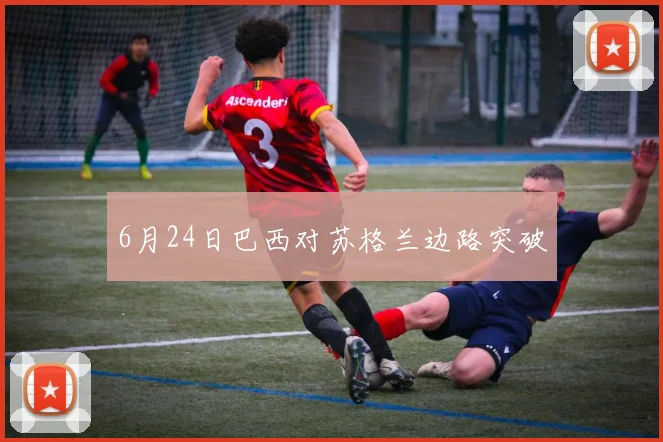 6月24日巴西对苏格兰边路突破